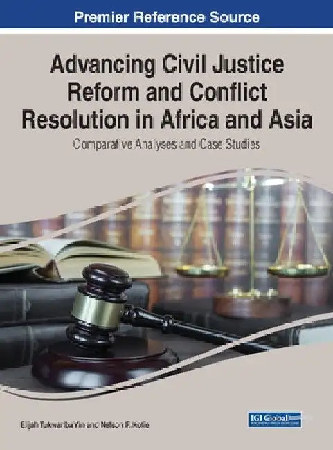 Advancing Civil Justice Reform and Conflict Resolution in Africa and Asia: Comparative Analyses and Case Studies by Elijah Tukwariba Yin