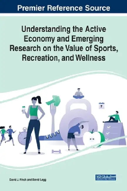 Understanding the Active Economy and Emerging Research on the Value of Sports, Recreation, and Wellness by David J. Finch