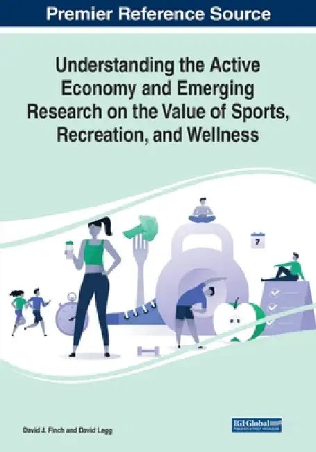 Understanding the Active Economy and Emerging Research on the Value of Sports, Recreation, and Wellness by David J. Finch