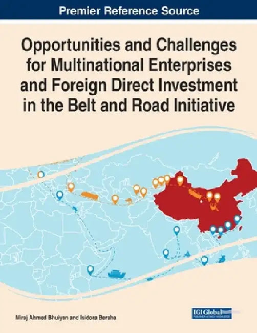 Opportunities and Challenges for Multinational Enterprises and Foreign Direct Investment in the Belt and Road Initiative by Miraj Ahmed Bhuiyan