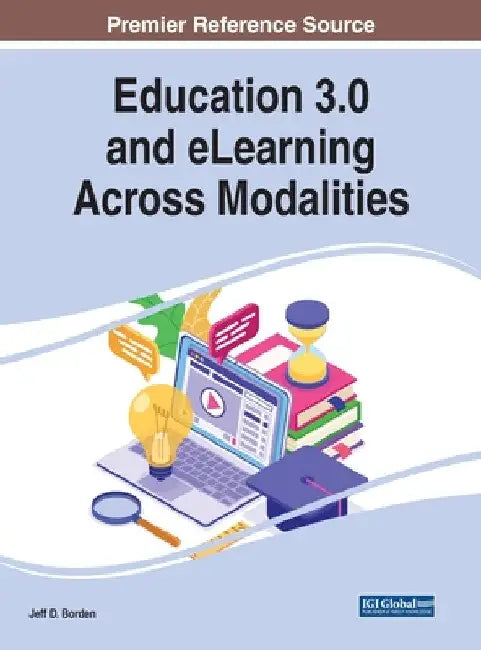 Education 3.0 and eLearning Across Modalities by Jeff D. Borden