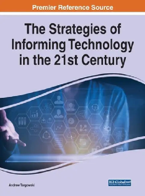 The Strategies of Informing Technology in the 21st Century by Andrew Targowski