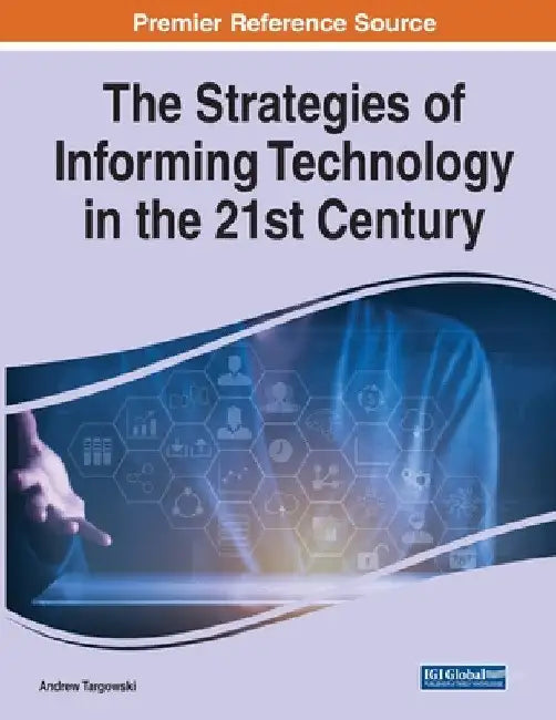 The Strategies of Informing Technology in the 21st Century by Andrew Targowski