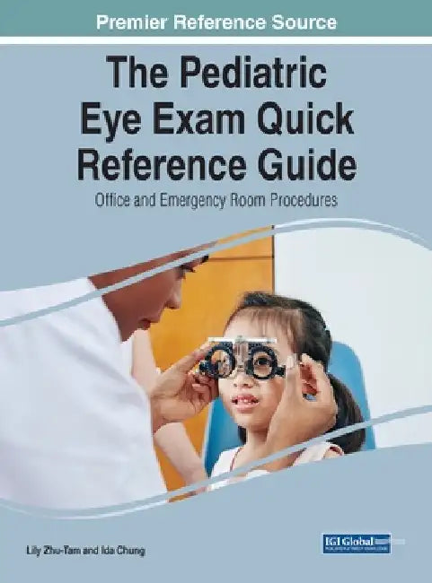 The Pediatric Eye Exam Quick Reference Guide: Office and Emergency Room Procedures by Lily Zhu-Tam