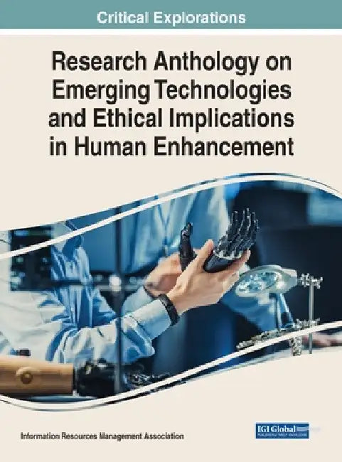 Research Anthology on Emerging Technologies and Ethical Implications in Human Enhancement by Information Reso Management Association