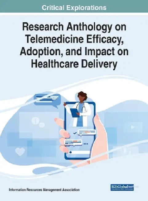 Research Anthology on Telemedicine Efficacy, Adoption, and Impact on Healthcare Delivery by Information Reso Management Association