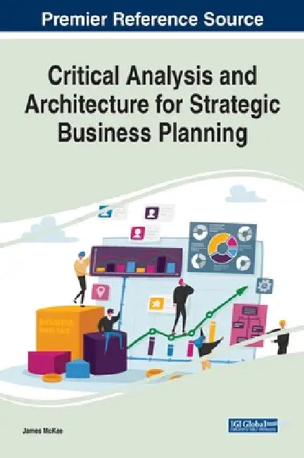 Critical Analysis and Architecture for Strategic Business Planning by James McKee