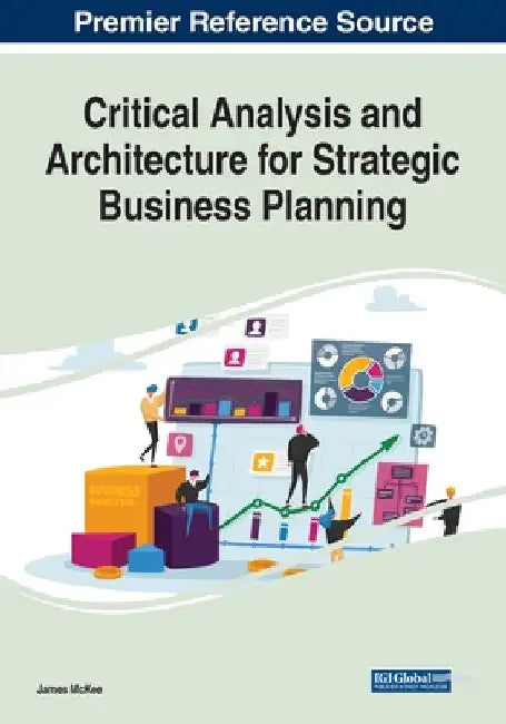 Critical Analysis and Architecture for Strategic Business Planning by James McKee
