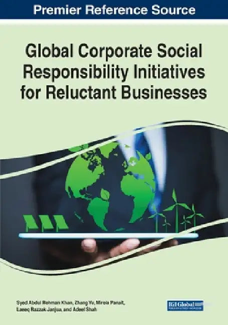 Global Corporate Social Responsibility Initiatives for Reluctant Businesses by Syed Abdul Rehman Khan