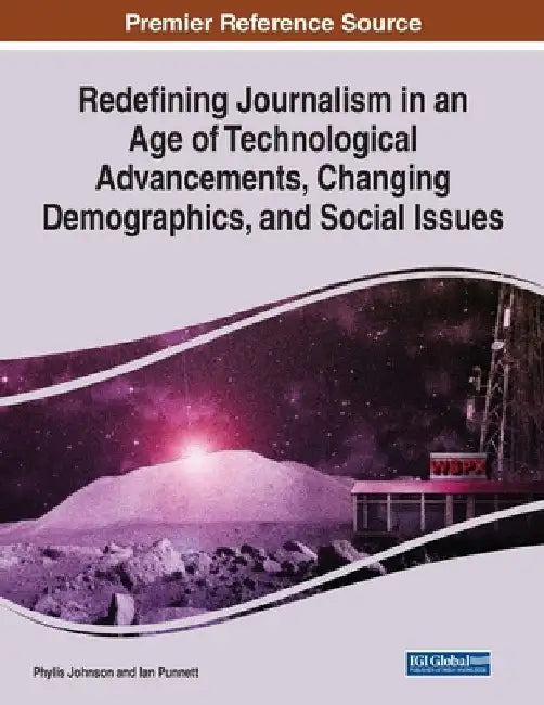 Redefining Journalism in an Age of Technological Advancements, Changing Demographics, and Social Issues by Phylis Johnson