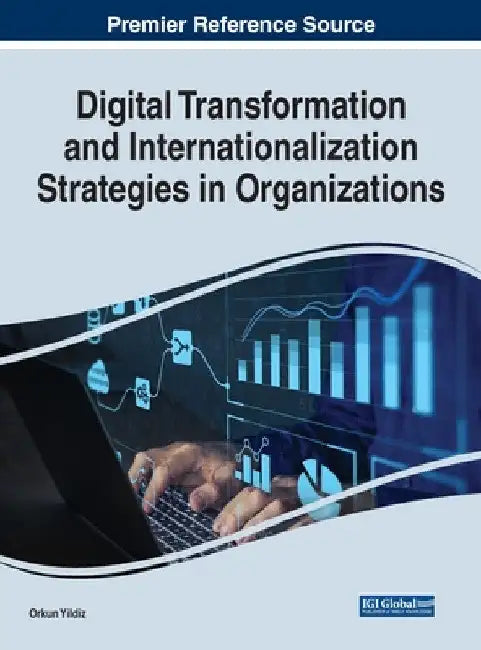 Digital Transformation and Internationalization Strategies in Organizations by Orkun Yildiz