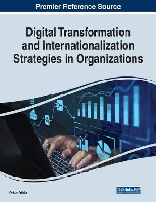 Digital Transformation and Internationalization Strategies in Organizations by Orkun Yildiz