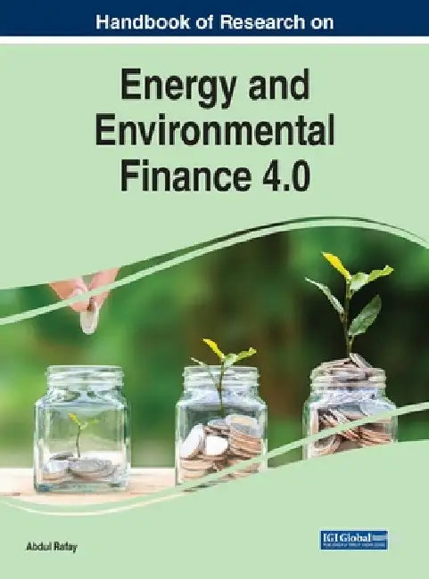 Handbook of Research on Energy and Environmental Finance 4.0 by Abdul Rafay