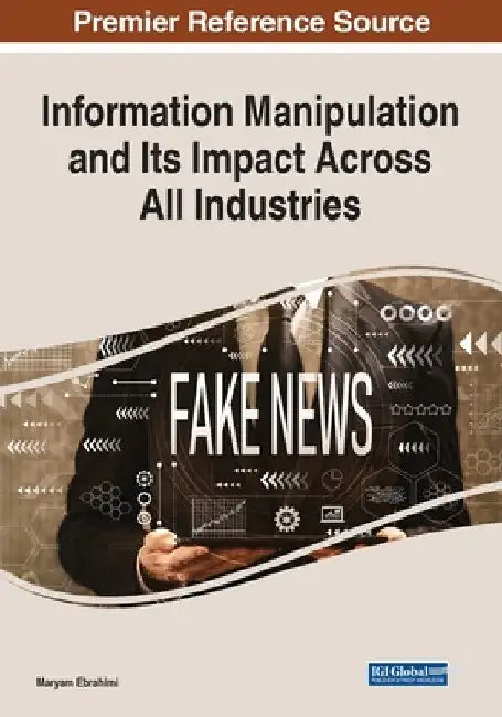 Information Manipulation and Its Impact Across All Industries by Maryam Ebrahimi
