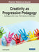 Creativity as Progressive Pedagogy: Examinations Into Culture, Performance, and Challenges by Ambika Gopal Raj