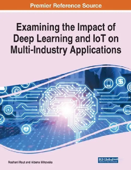 Examining the Impact of Deep Learning and IoT on Multi-Industry Applications, 1 volume by Roshani Raut