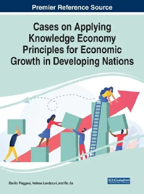 Cases on Applying Knowledge Economy Principles for Economic Growth in Developing Nations by Danilo Piaggesi