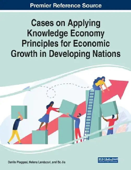 Cases on Applying Knowledge Economy Principles for Economic Growth in Developing Nations by Danilo Piaggesi