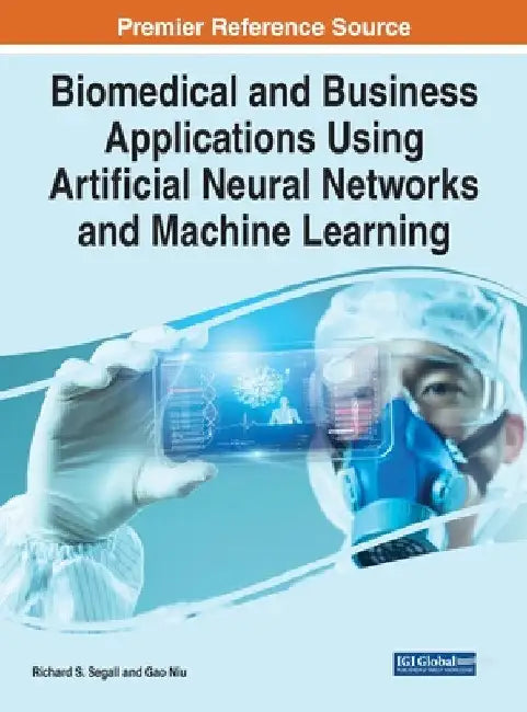 Biomedical and Business Applications Using Artificial Neural Networks and Machine Learning by Richard S. Segall