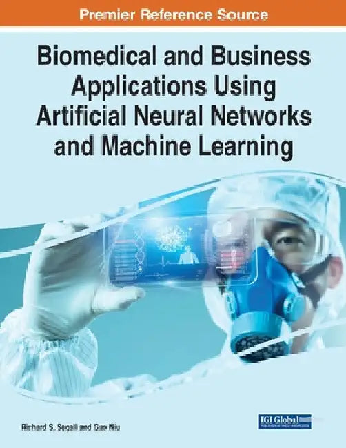 Biomedical and Business Applications Using Artificial Neural Networks and Machine Learning by Richard S. Segall