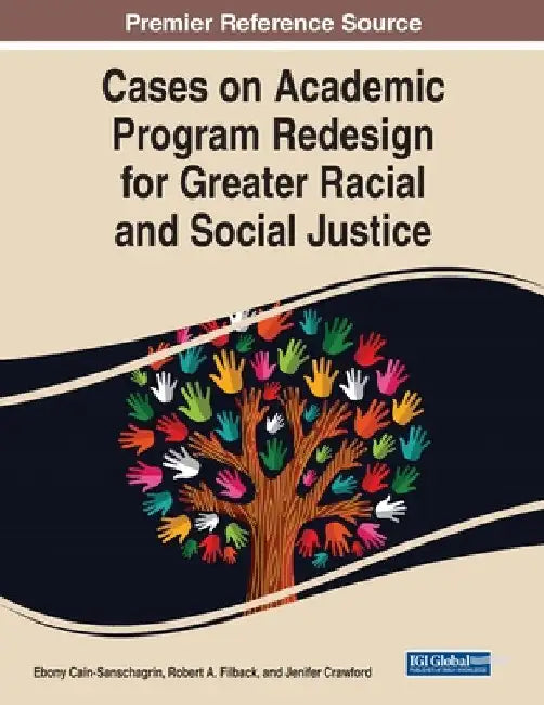 Cases on Academic Program Redesign for Greater Racial and Social Justice by Ebony Cain-Sanschagrin