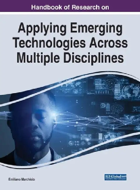 Handbook of Research on Applying Emerging Technologies Across Multiple Disciplines by Emiliano Marchisio