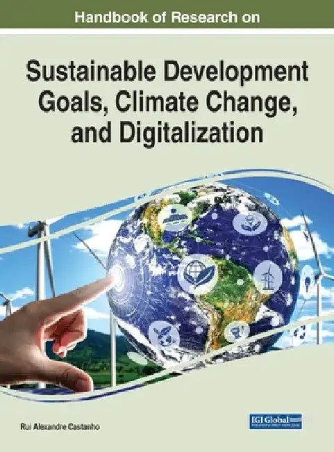 Handbook of Research on Sustainable Development Goals, Climate Change, and Digitalization by Rui Alexandre Castanho