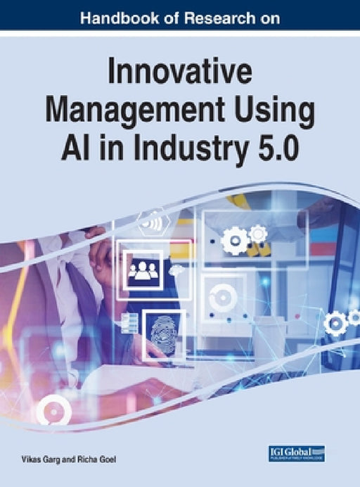 Handbook of Research on Innovative Management Using AI in Industry 5.0 by Vikas Garg, Richa Goel
