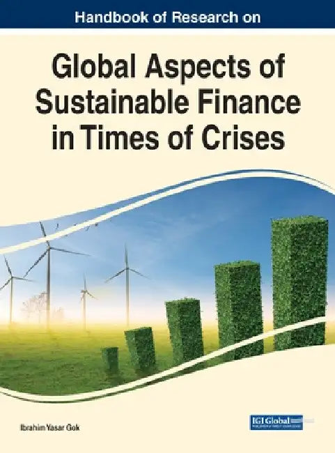 Handbook of Research on Global Aspects of Sustainable Finance in Times of Crises by Ibrahim Yasar Gok