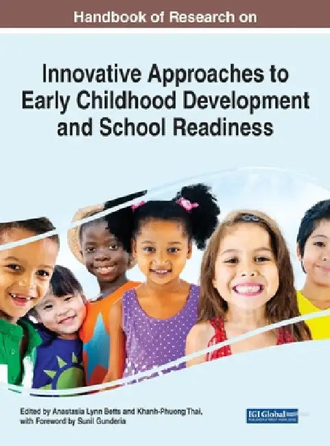Handbook of Research on Innovative Approaches to Early Childhood Development and School Readiness by Anastasia Lynn Betts