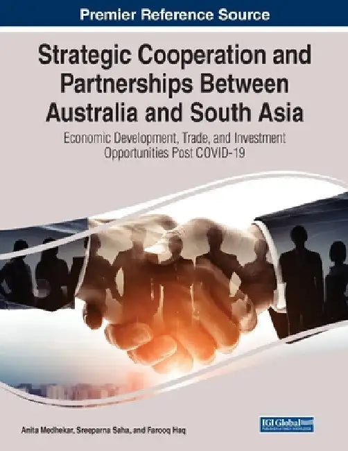 Strategic Cooperation and Partnerships Between Australia and South Asia: Economic Development, Trade, and Investment Opportunities Post COVID-19 by Anita Medhekar