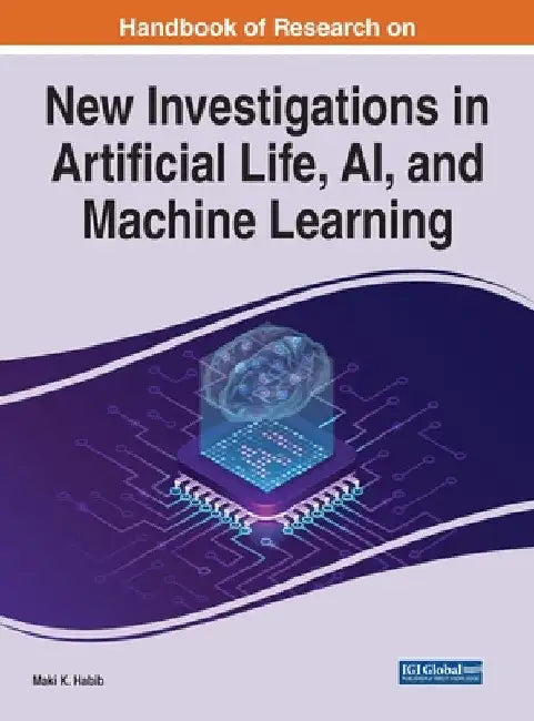 Handbook of Research on New Investigations in Artificial Life, AI, and Machine Learning by Maki K. Habib