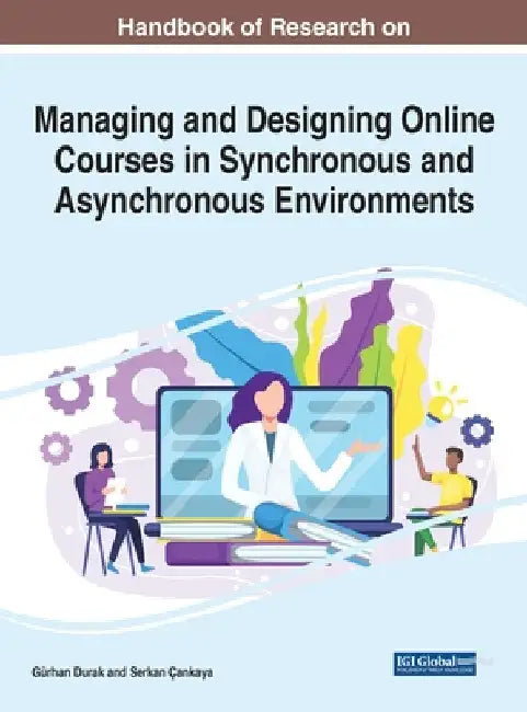 Handbook of Research on Managing and Designing Online Courses in Synchronous and Asynchronous Environments by Gürhan Durak