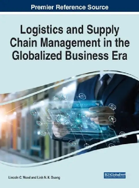 Logistics and Supply Chain Management in the Globalized Business Era by Lincoln C. Wood