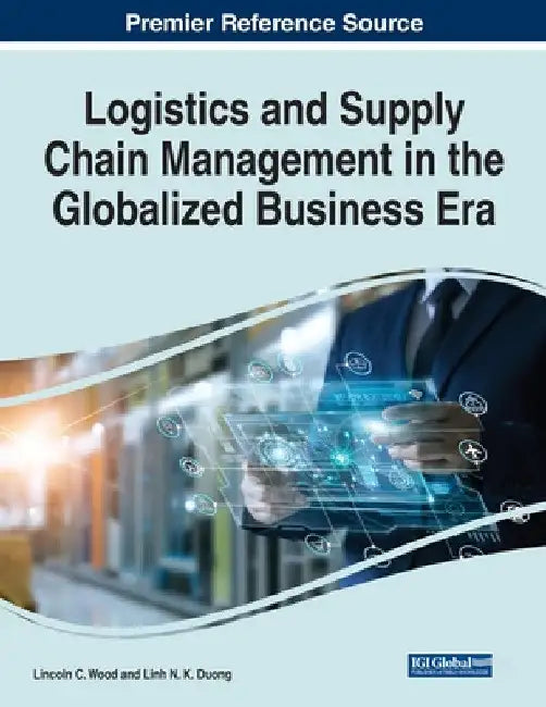 Logistics and Supply Chain Management in the Globalized Business Era by Lincoln C. Wood