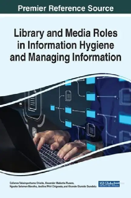 Library and Media Roles in Information Hygiene and Managing Information by Collence Takaingenhamo Chisita
