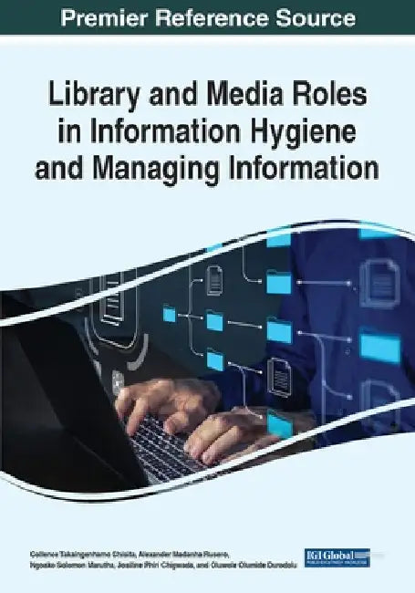 Library and Media Roles in Information Hygiene and Managing Information by Collence Takaingenhamo Chisita