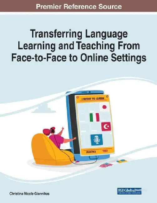 Transferring Language Learning and Teaching From Face-to-Face to Online Settings by Christina Nicole Giannikas