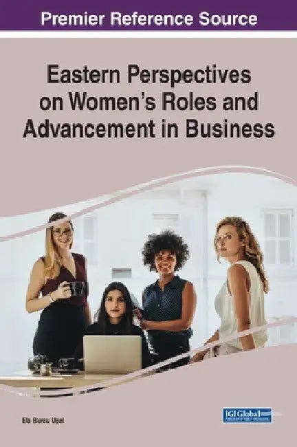Eastern Perspectives on Women's Roles and Advancement in Business by Ela Burcu Uçel