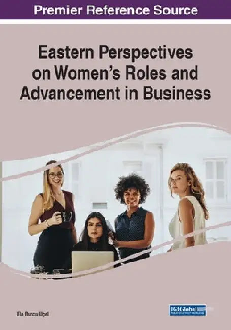 Eastern Perspectives on Women's Roles and Advancement in Business by Ela Burcu Uçel