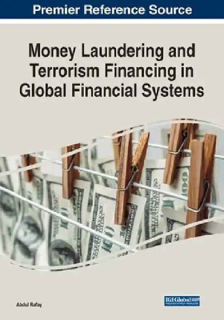 Money Laundering and Terrorism Financing in Global Financial Systems by Abdul Rafay