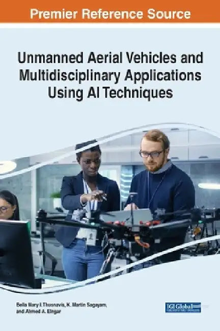 Unmanned Aerial Vehicles and Multidisciplinary Applications Using AI Techniques by Bella Mary I. Thusnavis