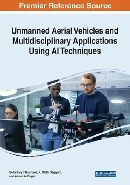 Unmanned Aerial Vehicles and Multidisciplinary Applications Using AI Techniques by Bella Mary I. Thusnavis