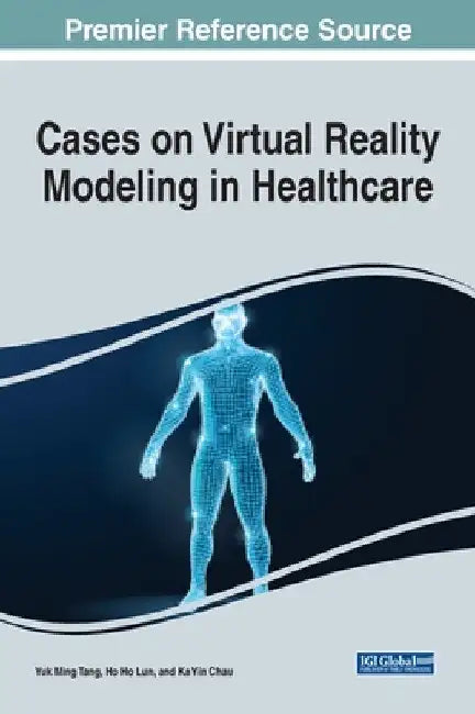 Cases on Virtual Reality Modeling in Healthcare by Yuk Ming Tang