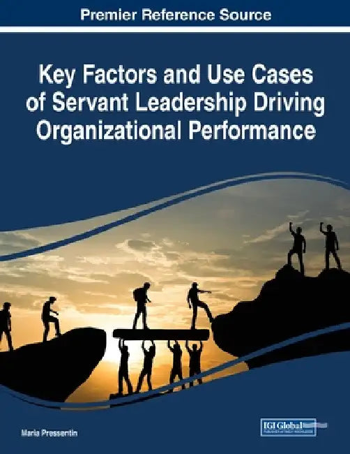 Key Factors and Use Cases of Servant Leadership Driving Organizational Performance by Maria Pressentin