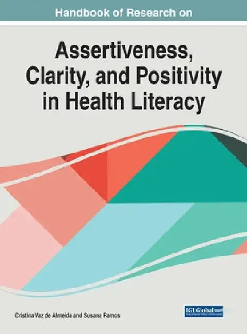 Handbook of Research on Assertiveness, Clarity, and Positivity in Health Literacy by Cristina Vaz de Almeida
