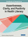 Handbook of Research on Assertiveness, Clarity, and Positivity in Health Literacy by Cristina Vaz de Almeida