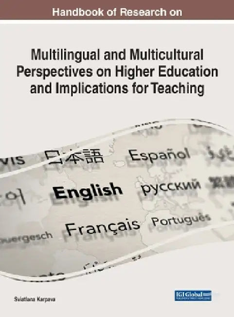 Handbook of Research on Multilingual and Multicultural Perspectives on Higher Education and Implications for Teaching by Sviatlana Karpava