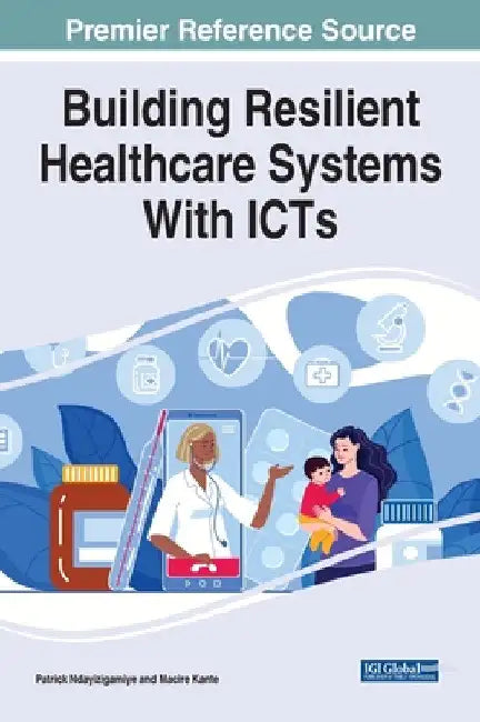 Building Resilient Healthcare Systems With ICTs by Patrick Ndayizigamiye