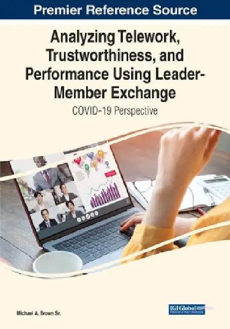 Analyzing Telework, Trustworthiness, and Performance Using Leader-Member Exchange: COVID-19 Perspective by Sr. Brown Michael A.
